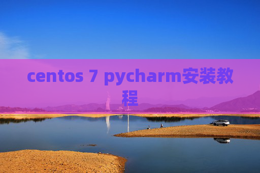 centos 7 pycharm安装教程 centos 7 pycharm安装教程